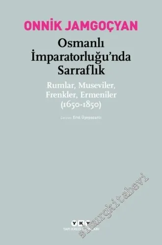 Osmanlı İmparatorluğu'nda Sarraflık: Rumlar, Museviler, Frenkler, Ermeniler 1650 - 1850 -         2026