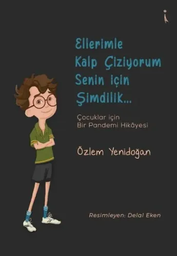 Ellerimle Kalp Çiziyorum Senin İçin Şimdilik... Çocuklar İçin Bir Pandemi Hikayesi