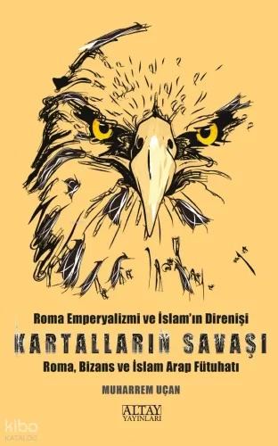 Kartalların Savaşı;Roma Emperyalizmi ve İslam'ın Direnişi - Roma Bizans ve İslam Arap Fütuhatı