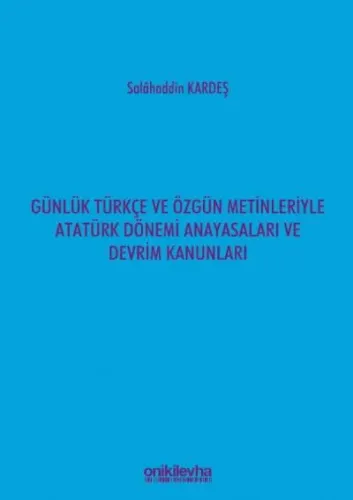 Günlük Türkçe ve Özgün Metinleriyle Atatürk Dönemi Anayasaları ve Devrim Kanunları