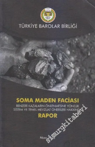 Soma Maden Faciası: Benzeri Kazaların Önlenmesine Yönelik Sistem ve Temel Mevzuat Önerileri Hakkında Rapor -