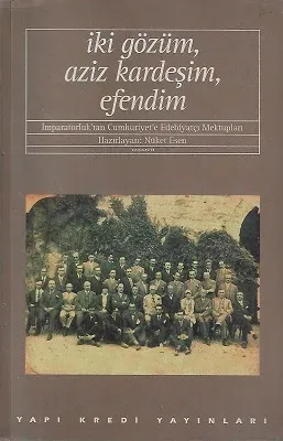 İki Gözüm, Aziz Kardeşim, Efendim - İmparatorluk'tan Cumhuriyet'e Edebiyatçı Mektupları