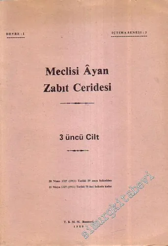 Meclisi Ayan Zabıt Ceridesi 3. Cilt - 28 Nisan 1327 (1911) Tarihli 59. İnikaddan 21 Mayıs 1327 (1911) Tarihli 75. İnikada Kadar -