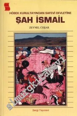 Şah İsmail: Höbek Kurultayından Safevi Devletine -