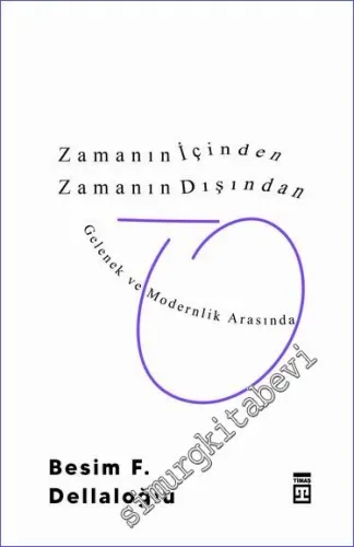 Zamanın İçinden Zamanın Dışından : Gelenek ve Modernlik Arasında -