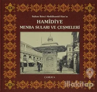 Sultan İkinci Abdülhamîd Han'ın Hamidiye Menba Suları ve Çeşmeleri (Ciltli)