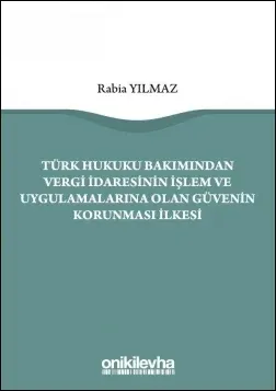 Türk Hukuku Bakımından Vergi İdaresinin İşlem ve Uygulamalarına Olan Güvenin Korunması İlkesi