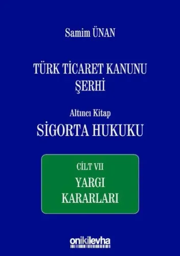 Türk Ticaret Kanunu Şerhi Altıncı Kitap: Sigorta Hukuku Cilt VII - Yargı Kararları