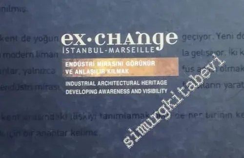 Ex - Change İstanbul - Marseille: Endüstri Mirasını Görünür ve Anlaşılır Kılmak = Industrial Architectural Heritage Developing Awareness And Visibility -        2011