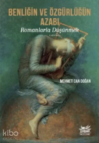 Benliğin Ve Özgürlüğün Azabı - Romanlarla Düşünmek