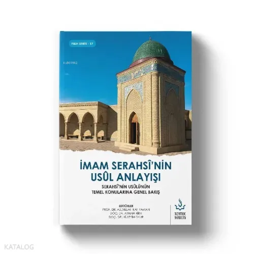 İmam Serahsî'nin Usul Anlayışı ;Serahsî'nin Fıkıh Usûlünün Temel Konularına Bakışı