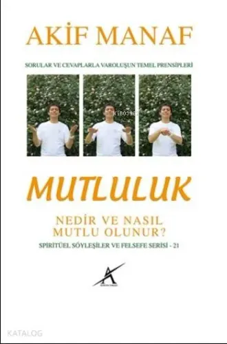 Mutluluk Nedir ve Nasıl Mutlu Olunur?; Sorular ve Cevaplarla Varoluşun Temel Prensipleri - Spiritüel Söyleşiler ve Felsefe Serisi 21