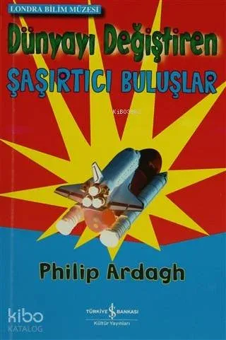Dünyayı Değiştiren Şaşırtıcı Buluşlar Philip Ardagh