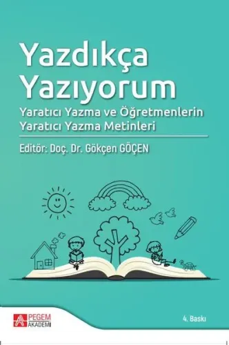 Yazdıkça Yazıyorum; Yaratıcı Yazma ve Öğretmenlerin Yaratıcı Yazma Metinleri