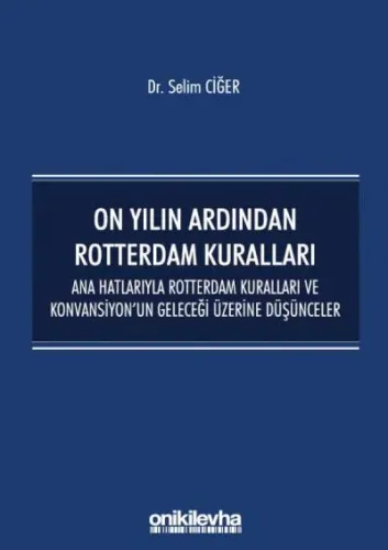 On Yılın Ardından Rotterdam Kuralları: Ana Hatlarıyla Rotterdam Kuralları ve Konvansiyonun Geleceği Üzerine Düşünceler