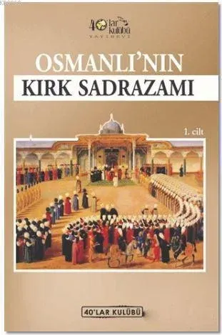 Osmanlı'nın Kırk Sadrazamı 1. Cilt