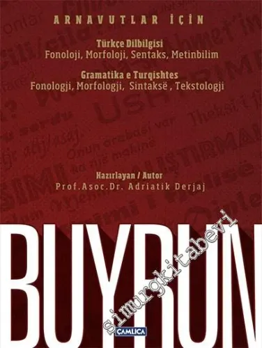 Buyrun: Arnavutlar İçin Türkçe Dilbilgisi = Gramatika e Turqishtes Fonoloji, Morfoloji, Sentaks, Metinbilim = Fonologji, Morfologji, Sintakse, Tekstrologji -