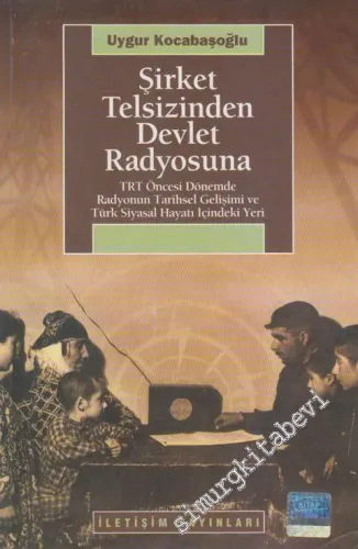 Şirket Telsizinden Devlet Radyosuna: TRT Öncesi Dönemde Radyonun Tarihsel Gelişimi ve Türk Siyasal Hayatı İçindeki Yeri -        2010