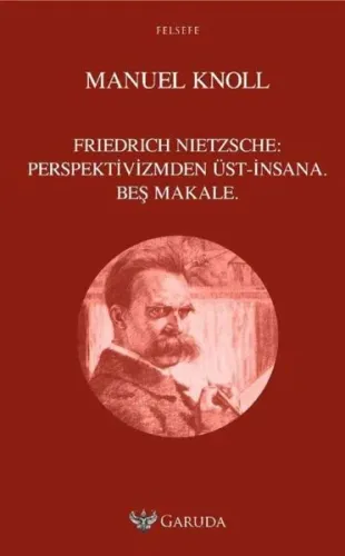 Friedrich Nietzsche: Perspektivizmden Üst-İnsana Beş Makale