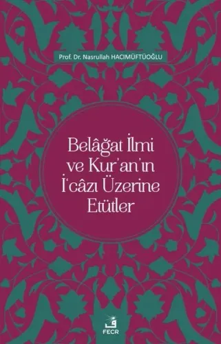 Belâğat İlmi ve Kur’an’ın İ‘câzı Üzerine Etütler