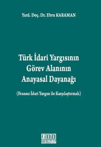 Türk İdari Yargısının Görev Alanının Anayasal Dayanağı; Fransız İdari Yargısı ile Karşılaştırmalı