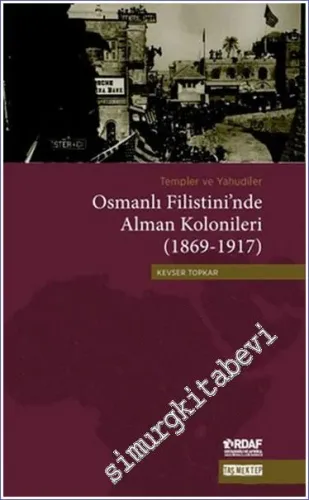 Templer ve Yahudiler: Osmanlı Filistini'nde Alman Kolonileri 1869 - 1917 -