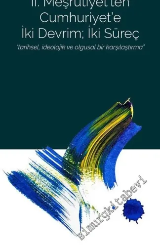 2. Meşrutiyet'ten Cumhuriyet'e iki Devrim İki Süreç : Tarihsel İdeolojik ve Olgusal Bir Karşılaştırma -         2016