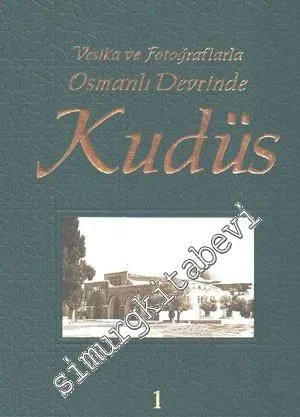 Vesika ve Fotoğraflarla Osmanlı Devrinde Kudüs - Cilt: 1 -