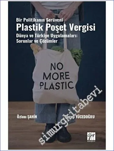 Bir Politikanın Serüveni Plastik Poşet Vergisi Dünya ve Türkiye Uygulamaları: Sorunlar ve Çözümler -         2023