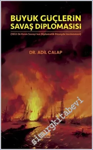 Büyük Güçlerin Savaş Diplomasisi : (1853-1856) Kırım Savaşı'nın Diplomatik Düzeyde İncelenmesi -         2022