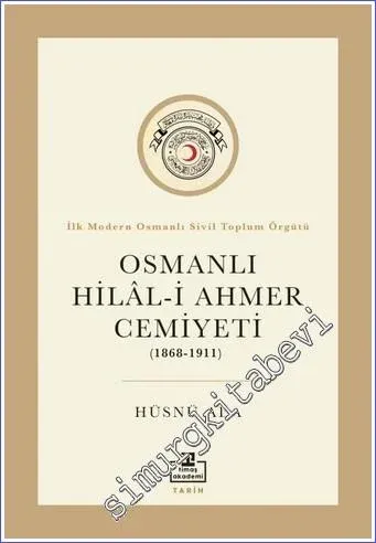 Osmanlı Hilal-i Ahmer Cemiyeti : 1868-1911 : İlk Modern Osmanlı Sivil Toplum Örgütü -         2022
