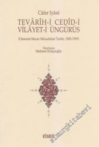 Tevarih-i Cedid-i Vilayet-i Üngürüs: (Osmanlı - Macar Mücadelesi Tarihi, 1585 - 1595) -        2001