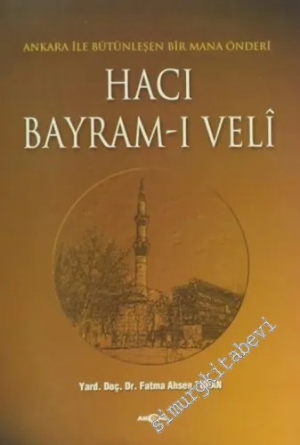 Hacı Bayram ı Veli: Ankara ile Bütünleşen Bir Mana Önderi -        2004