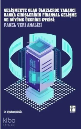 Gelişmekte Olan Ülkelerde Yabancı Banka Girişlerinin Finansal Gelişme ve Büyüme Üzerine Etkisi; Panel Veri Analizi