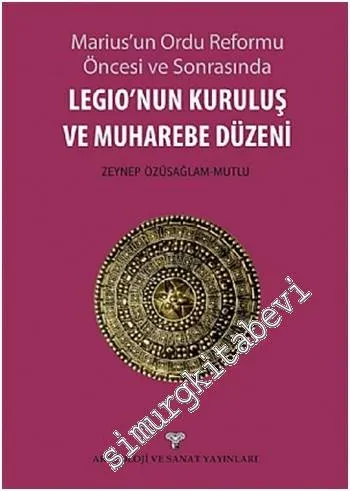 Legio'nun Kuruluş ve Muharebe Düzeni: Marius'un Ordu Reformu Öncesi ve Sonrasında -         2014