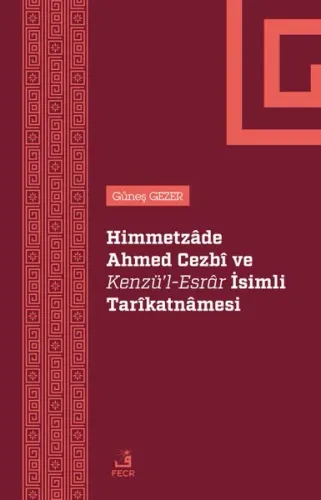 Himmetzâde Ahmed Cezbî Ve Kenzü’l-Esrâr İsimli Tarîkatnâmesi
