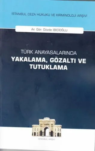 Türk Anayasalarında Yakalama, Gözaltı ve Tutuklama