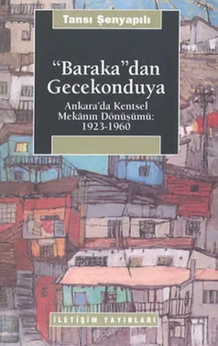 Baraka'dan Gecekonduya; Ankara'da Kentsel Mekanın Dönüşümü: 1923-1960
