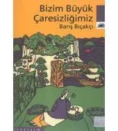Bizim Büyük Çaresizliğimiz