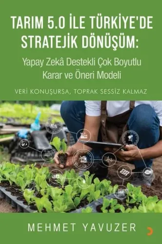 Tarım 5.0 İle Türkiye’de Stratejik Dönüşüm: Yapay Zeka Destekli Çok Boyutlu Karar ve Öneri Modeli