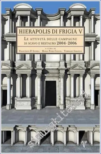 Le Attivita delle Campagne di Scavo e Restauro (2004-2006) : Hierapolis di Frigia 5 -         2012