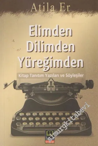 Elimden Dilimden Yüreğimden: Kitap Tanıtım Yazıları ve Söyleşiler -        2009