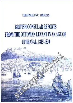 British Consular Reports from the Ottoman Levant in an Age of Upheaval (1815-1830) -         2008