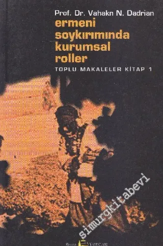 Ermeni Soykırımında Kurumsal Roller: Toplu Makaleler Kitap - 1 -
