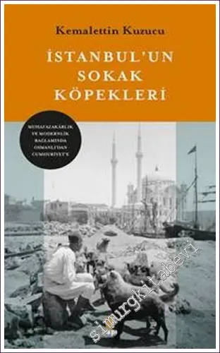 İstanbul'un Sokak Köpekleri: Muhafazakarlık ve Modernlik Bağlamında Osmanlı'dan Cumhuriyet'e -         2022
