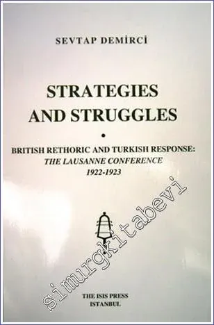 Strategies and Struggles British Rethoric and Turkish Response : The Lausanne Conference (1922-1923) -         2005
