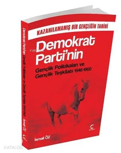 Demokrat Parti'nin Gençlik Politikaları ve Gençlik Teşkilatı (1946-1960); Kazanılamamış Bir Gençliğin Tarihi
