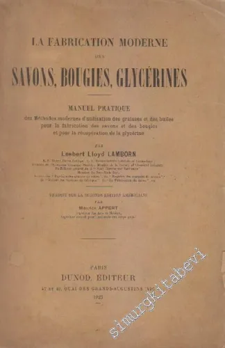 La Fabrication Moderne des Savons, Bougies, Glycerines :  Manuel Pratique Des Méthodes Modernes D'utilisation Des Graisses Et Des Huiles Pour La Fabrication Des Savons Et Des Bougies Et Pour La Recuperation De La Glycerine -        1923