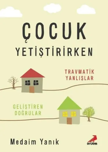 Çocuk Yetiştirirken Travmatik Yanlışlar, Geliştiren Doğrular Medaim Ya