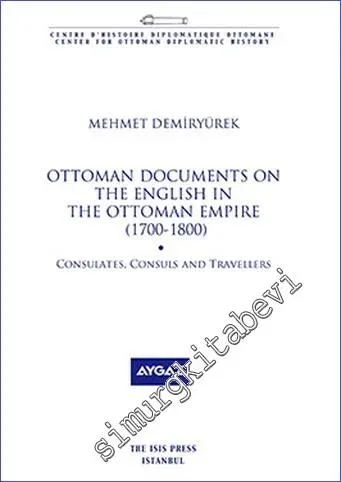 Ottoman Documents On The English in the Ottoman Empire (1700-1800) Consulates, Consuls and Traveller -         2017